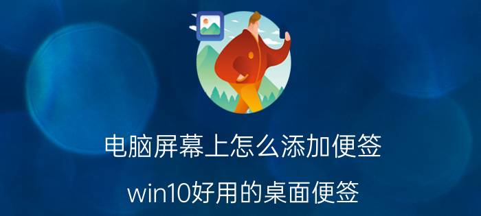 电脑屏幕上怎么添加便签 win10好用的桌面便签？